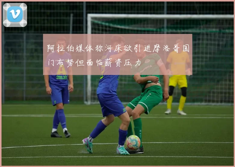 阿拉伯媒体称河床欲引进摩洛哥国门布努但面临薪资压力