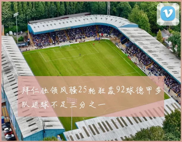 拜仁独领风骚25轮狂轰92球德甲多队进球不足三分之一